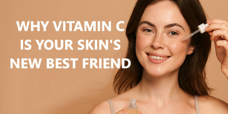 Why Vitamin C Is Your Skin’s New Best Friend